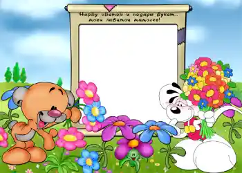 Napis na ramce: Нарву цветов и подарю букет... моей любимой мамочке.